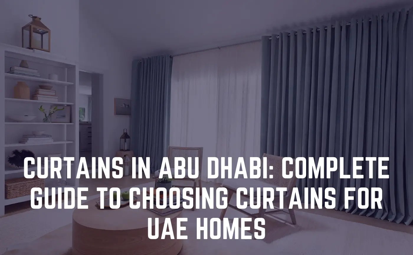 Curtains in Abu Dhabi Complete Guide to Choosing Curtains for UAE Homes